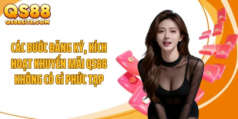 cac buoc dang ky kich hoat khuyen mai qs88 khong co gi phuc tap Các bước đăng ký, kích hoạt khuyến mãi QS88 không có gì phức tạp