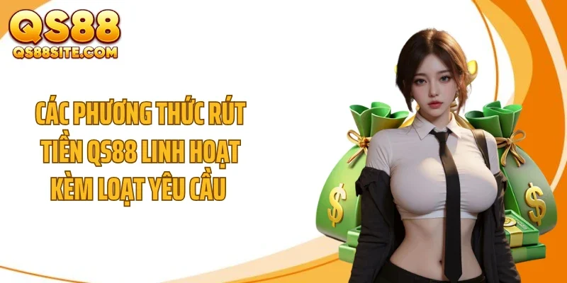 cac phuong thuc rut tien qs88 linh hoat kem loat yeu cau Các phương thức rút tiền QS88 linh hoạt kèm loạt yêu cầu