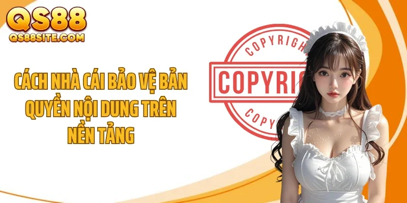 cach nha cai bao ve ban quyen noi dung tren nen tang Cách nhà cái bảo vệ bản quyền nội dung trên nền tảng