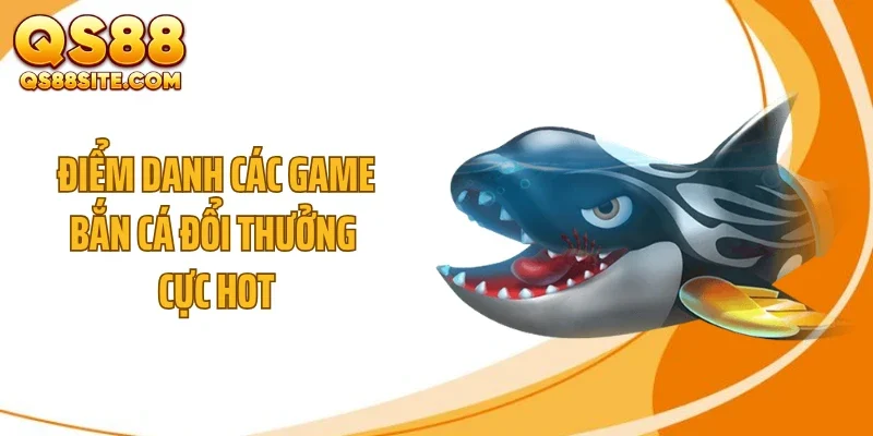 diem danh cac game ban ca doi thuong cuc hot Điểm danh các game bắn cá đổi thưởng cực hot