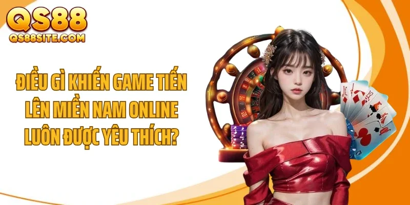 dieu gi khien game tien len mien nam online luon duoc yeu thich Điều gì khiến game tiến lên miền Nam online luôn được yêu thích?