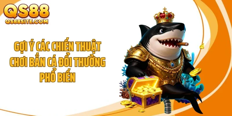 goi y cac chien thuat choi ban ca doi thuong pho bien Gợi ý các chiến thuật chơi bắn cá đổi thưởng phổ biến