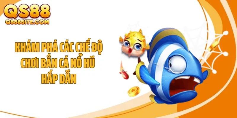 kham pha cac che do choi ban ca no hu hap dan Khám phá các chế độ chơi bắn cá nổ hũ hấp dẫn