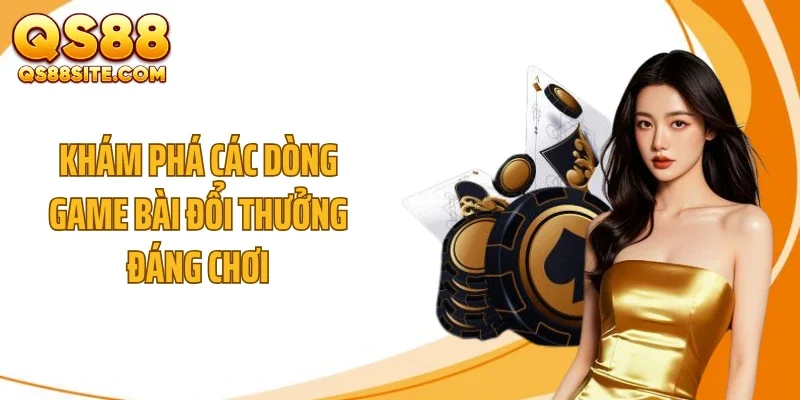 kham pha cac dong game bai doi thuong dang choi Khám phá các dòng game bài đổi thưởng đáng chơi