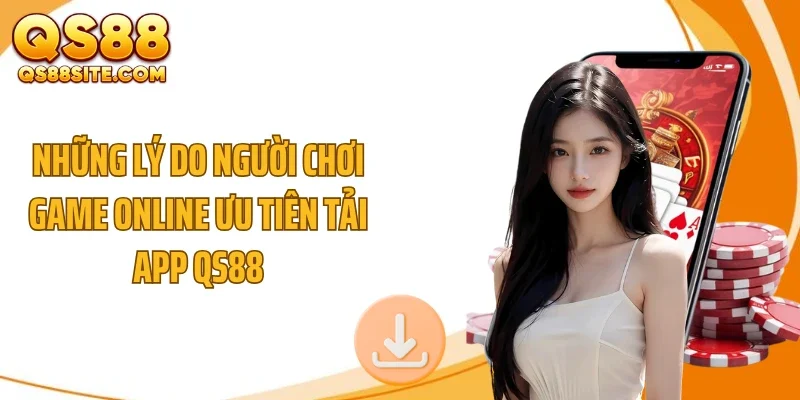 nhung ly do nguoi choi game online uu tien tai app qs88 Những lý do người chơi game online ưu tiên tải app QS88