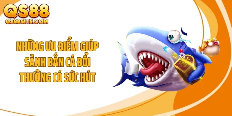nhung uu diem giup sanh ban ca doi thuong co suc hut Những ưu điểm giúp sảnh bắn cá đổi thưởng có sức hút