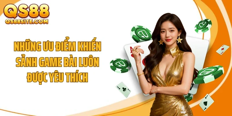 Những ưu điểm khiến sảnh game bài luôn được yêu thích