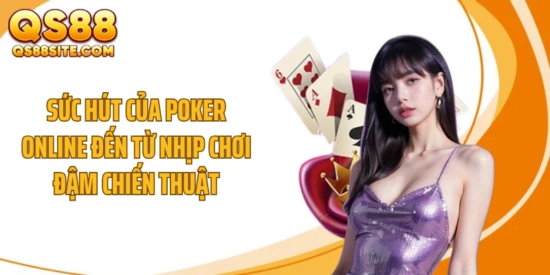 suc hut cua poker online den tu nhip choi dam chien thuat Sức hút của poker online đến từ nhịp chơi đậm chiến thuật